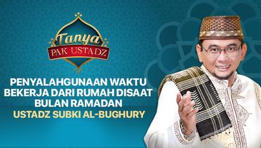 Tanya Pak Ustadz : Subki Al-Bughury - Penyalahgunaan Waktu Bekerja Dari Rumah Disaat Bulan Ramadhan