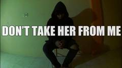 DONT TAKE HER FROM ME (short movie)