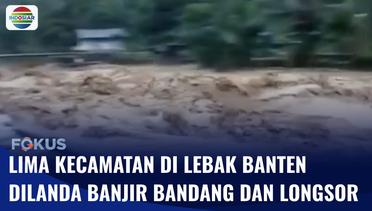 Lima Kecamatan di Lebak Luluh Lantak Terendam Banjir Bandang | Fokus