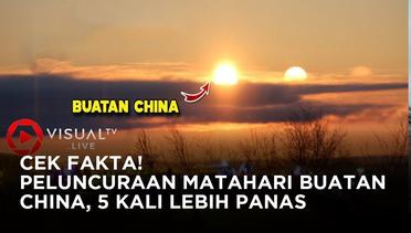 Cek Fakta! Detik Detik Peluncuran Matahari Buatan China Panasnya 5 kali dari Matahari Asli