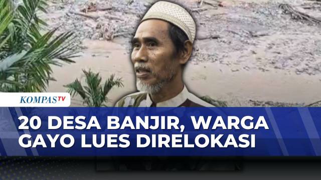 Banjir Bandang dan Longsor, Warga 20 Desa di Gayo Lues Direlokasi | KOMPAS PAGI