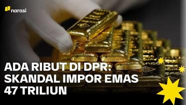 Ribut di DPR: Ada Skandal Impor Emas Senilai 47 Triliun dari Singapura?