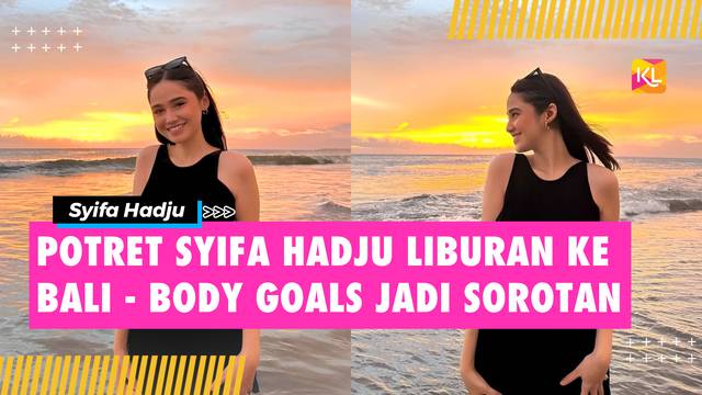Dirumorkan Putus Dengan Rizky Nazar, Potret Syifa Hadju Liburan ke Bali - Body Goals Jadi Sorotan