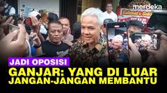 Ganjar Jadi Oposisi Pemerintahan Prabowo Yang di Luar Jangan-Jangan Membantu