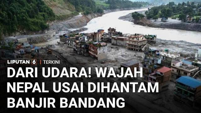 Dari Udara, Penampakan Nepal Usai Dihantam Banjir Bandang dan Longsor | Liputan 6