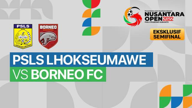 Full Match - Semifinal: PSLS Lhokseumawe vs Borneo FC | Nusantara Open Piala Prabowo Subianto 2022