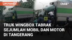 Viral Truk Wingbox Tabrak Sejumlah Mobil dan Motor di Tangerang