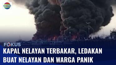 Puluhan Kapal Nelayan Kebakaran, Ledakan dari Kapal Buat Warga Panik | Fokus