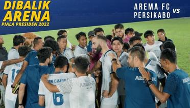 DIBALIK ARENA: AREMA FC VS PERSIKABO (PIALA PRESIDEN 2022)