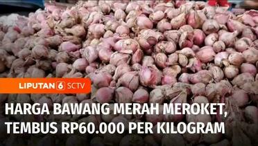 Harga Bawang Merah Melonjak Pasca Lebaran, Tembus Rp60.000 per Kilogram | Liputan 6