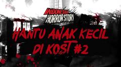 HANTU ANAK KECIL DI KOST PART 2 - INDONESIAN HORROR STORY #10