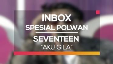 Seventeen - Aku Gila (Inbox Spesial Polwan)