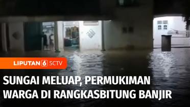 Hujan Deras Sebabkan Sungai Meluap, Banjiri Permukiman Warga Rangkasbitung | Liputan 6
