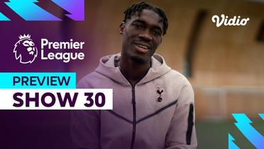 Preview (Show 30) - 5 Pekan Menuju Akhir Musim | Premier League 2023-24