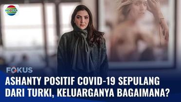 Ashanty dan 7 Anggota Rombongan Keluarga Positif Covid-19 Sepulang Dari Turki | Fokus