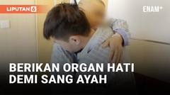 Anak Berikan Organ Hati untuk Selamatkan Nyawa Ayahnya