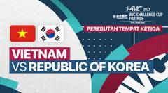Full Match | Perebutan Tempat Ketiga: Vietnam vs Republic of Korea | AVC Challenge Cup for Men 2023