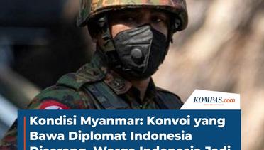 Kondisi Myanmar: Konvoi yang Bawa Diplomat Indonesia Diserang, Warga Indonesia Jadi Korban Perdagang