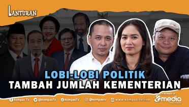 Lobi-Lobi Politik Tambah Jumlah Kementerian | Lanturan 55