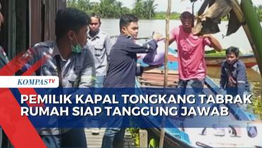 Pemilik Kapal Tongkang yang Tabrak Puluhan Rumah di Tapin Siap Bertanggung Jawab!