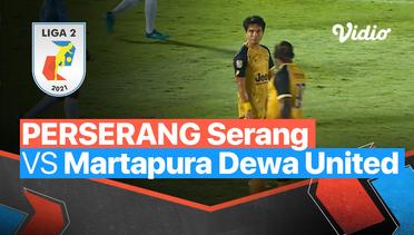 Mini Match - Perserang Serang 0 vs 2 Martapura Dewa United | Liga 2 2021/2022