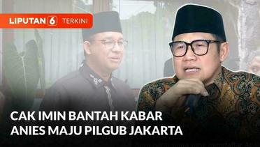 Cak Imin Bantah Anies Baswedan Maju Pilgub Jakarta, Pastikan PKB Belum Usung Siapapun | Liputan 6