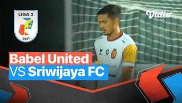 Mini Match - Babel United 0 vs 2 Sriwijaya FC | Liga 2 2021/2022