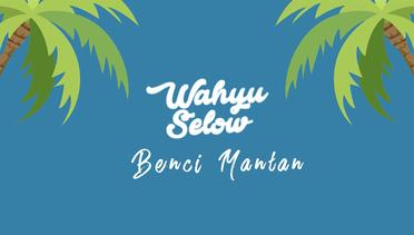 Wahyu Selow - Benci Mantanmu (Official Lyric Video)