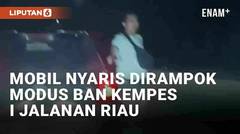 Viral Mobil Nyaris Dirampok Modus Ban Kempes di Jalanan Riau