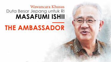 The Ambassador- Duta Besar Jepang untuk Indonesia Masafumi Ishii 