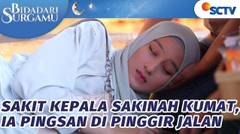 Sakit Kepala Sakinah Kumat, Ia Pingsan di Pinggir Jalan | Bidadari Surgamu Episode 187