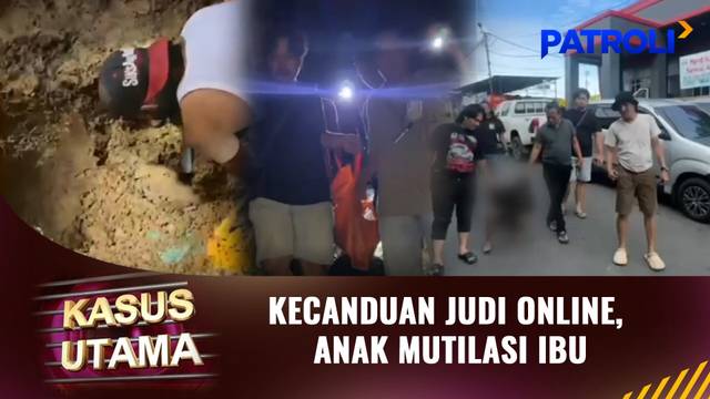 Kasus Utama: Kecanduan Judi Online, Anak Mutilasi Ibu | Patroli