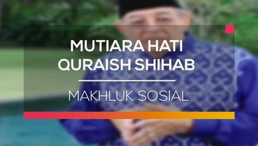 Mutiara Hati Quraish Shihab - Makhluk Sosial