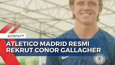 Atletico Madrid Resmi Rekrut Conor Gallagher dari Chelsea