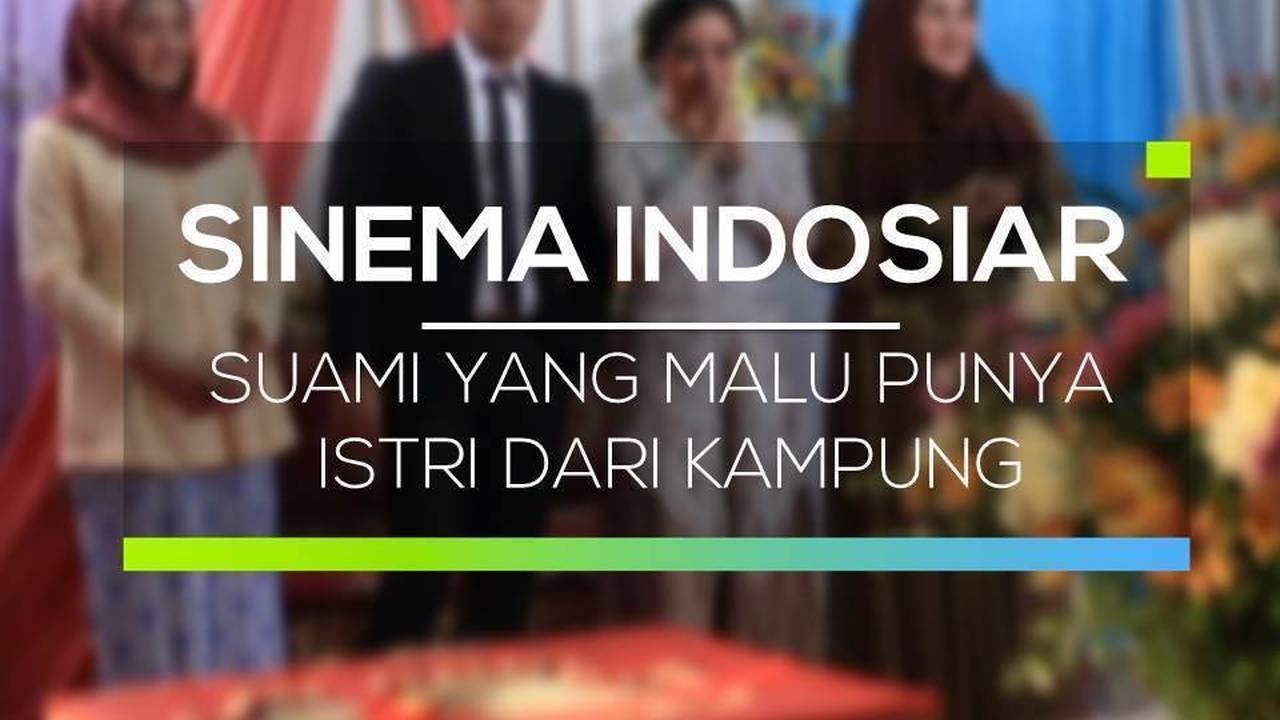 Sinema Indosiar Suami Yang Malu Punya Istri Dari Kampung Full Movie Vidio 