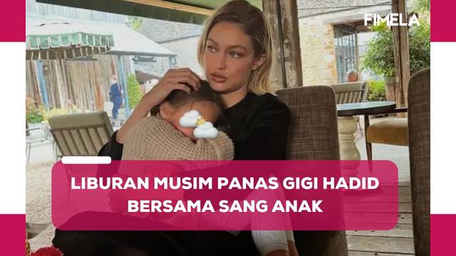 Gigi Hadid Tunjukkan Potret Liburan Musim Panas Bersama Khai, Manis dan Seru