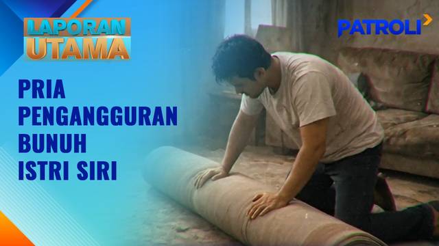 Laporan Utama: Pria Pengangguran Bunuh Istri Siri | Patroli