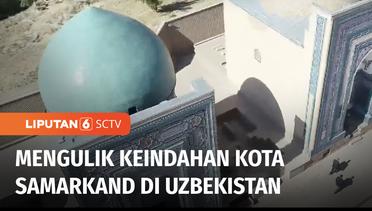 Destinasi: Kota Samarkand di Uzbekistan, Pusat Penyebaran Islam di Asia Tengah | Liputan 6