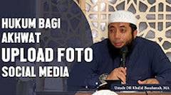 Hukum akhwat upload foto social media, Ustadz DR Khalid Basalamah, MA