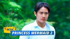 Makin Panas! Kecurigaan Justin pada Nayla Kian Terbukti | Princess Mermaid 2 Episode 4