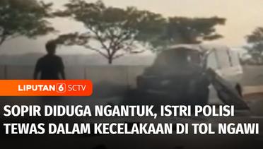 Sopir Diduga Ngantuk, Istri Polisi Tewas Dalam Kecelakaan di Ruas Tol Ngawi | Liputan 6