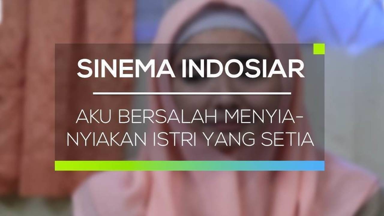 Sinema Indosiar Aku Bersalah Menyia Nyiakan Istri Yang Setia Full Movie Vidio 