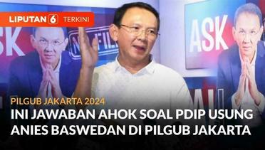 Ahok Bicara Soal Kans Anies Baswedan Jadi Jagoan PDIP di Pilgub Jakarta | Liputan 6