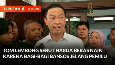 Tom Lembong Sebut Harga Beras Naik karena Bagi-bagi Bansos Jelang Pemilu 2024 | Liputan 6