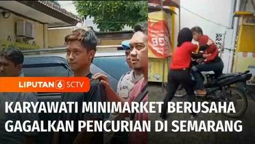 Karyawati Minimarket di Semarang Berusaha Gagalkan Pencurian, Pelaku Ditangkap Polisi | Liputan 6