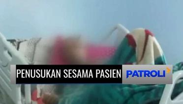 Bangun Tidur Pria Ini Serang Pasien yang Berada di Sebelahnya, Ibu Korban Tewas | Patroli
