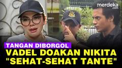 Tangan Diborgol, Vadel Badjideh Doakan Nikita Mirzan: Sehat-Sehat Tante