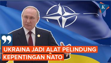 Putin: Ukraina Hanya Sarana untuk Lindungi Kepentingan NATO