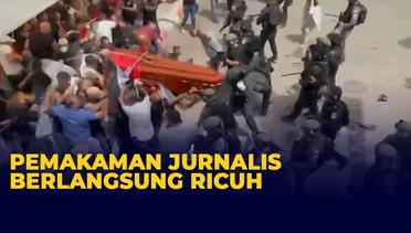 Pemakaman Jurnalis Al Jazeera Berujung Ricuh Antara Warga dan Polisi Israel