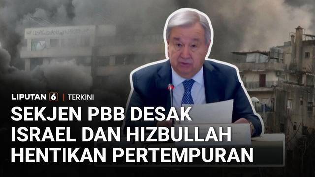 PBB Desak Israel dan Hizbullah Hentikan Pertempuran, Diplomasi Jadi Solusi | Liputan 6